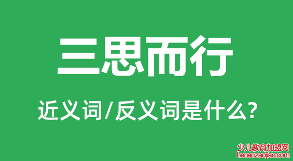 三思而行的近义词和反义词是什么,三思而行是什么意思