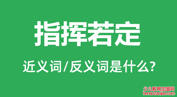 指挥若定的近义词和反义词是什么,指挥若定是什么意思