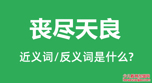 丧尽天良的近义词和反义词是什么,丧尽天良是什么意思