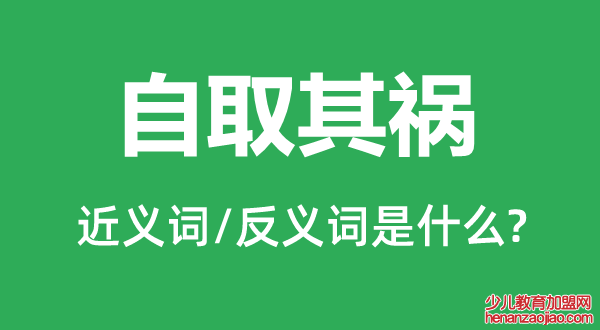 自取其祸的近义词和反义词是什么,自取其祸是什么意思