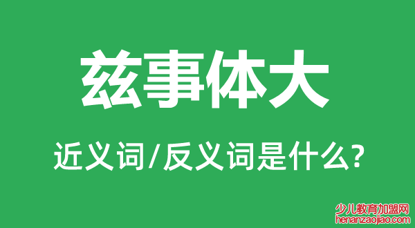 兹事体大的近义词和反义词是什么,兹事体大是什么意思