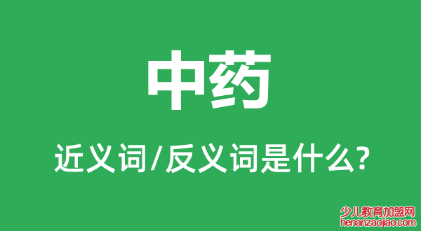 中药的近义词和反义词是什么,中药是什么意思