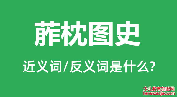 葄枕图史的近义词和反义词是什么,葄枕图史是什么意思