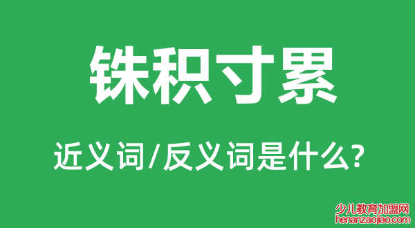 铢积寸累的近义词和反义词是什么,铢积寸累是什么意思