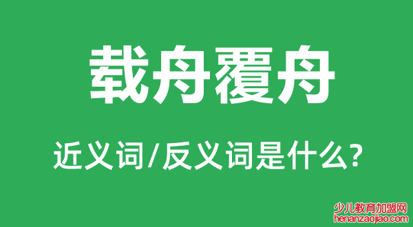 载舟覆舟的近义词和反义词是什么,载舟覆舟是什么意思