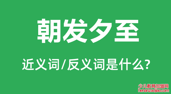 朝发夕至的近义词和反义词是什么,朝发夕至是什么意思