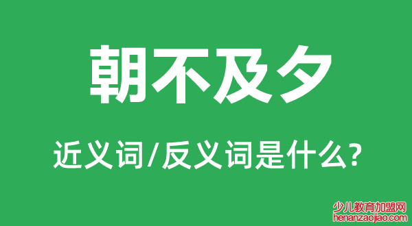 朝不及夕的近义词和反义词是什么,朝不及夕是什么意思