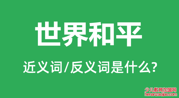 世界和平的近义词和反义词是什么,世界和平是什么意思