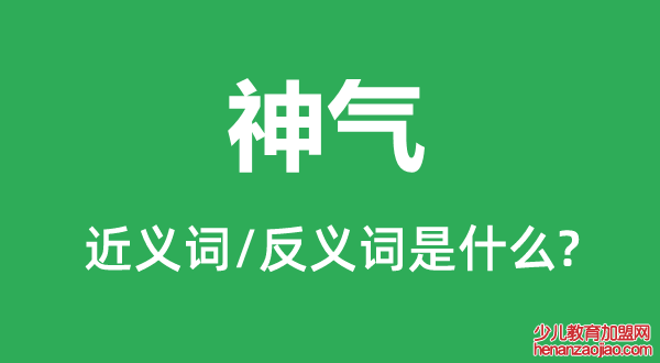 神气的近义词和反义词是什么,神气是什么意思