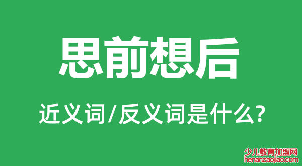 思前想后的近义词和反义词是什么,思前想后是什么意思